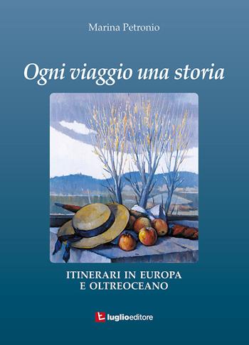 Ogni viaggio una storia. Itinerari in Europa e oltreoceano - Marina Petronio - Libro Luglio (Trieste) 2017 | Libraccio.it