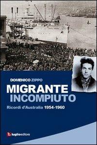 Migrante incompiuto. Ricordi d'Australia 1954-1960 - Domenico Zippo - Libro Luglio (Trieste) 2012 | Libraccio.it