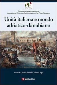 Unità italiana e mondo adriatico-danubiano - Gizella Nemeth Papo, Adriano Papo - Libro Luglio (Trieste) 2012, Civiltà della mitteleuropa | Libraccio.it