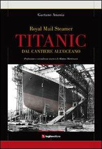 Titanic. Dal cantiere all'oceano - Gaetano Anania - Libro Luglio (Trieste) 2012 | Libraccio.it