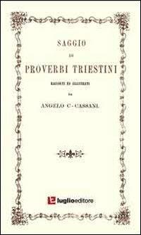 Saggio di proverbi triestini - Angelo C. Cassani - Libro Luglio (Trieste) 2012 | Libraccio.it