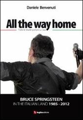 All the way home. Bruce Springsteen in the italian land 1985-2012. Ediz. italiana