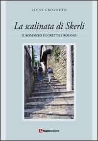 La scalinata di Skerli. Il romanzo di Greta e Roiano - Livio Crovatto - Libro Luglio (Trieste) 2012 | Libraccio.it