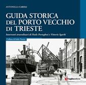Guida storica del porto vecchio di Trieste - Antonella Caroli - Libro Luglio (Trieste) 2017, Italia nostra | Libraccio.it