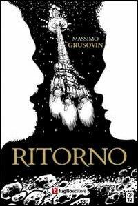 Ritorno. Un'avventura tra le galassie alla ricerca della verità - Massimo Grusovin - Libro Luglio (Trieste) 2012 | Libraccio.it