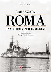 Corazzata Roma. Una storia per immagini. Ediz. illustrata