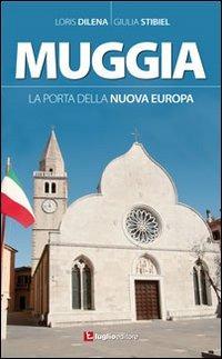 Muggia. La porta della nuova Europa - Loris Dilena, Giulia Stibiel - Libro Luglio (Trieste) 2012 | Libraccio.it