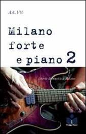 Milano forte e piano. Vol. 2: Storie di musica a Milano.