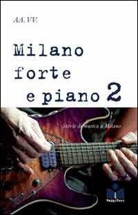 Milano forte e piano. Vol. 2: Storie di musica a Milano.  - Libro Happy Hour Edizioni 2012 | Libraccio.it