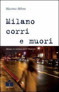 Milano corri e muori. Milano. Le inchieste dell'8° distretto - Massimo Milone - Libro Happy Hour Edizioni 2013 | Libraccio.it