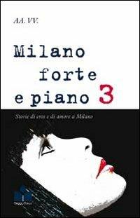 Milano forte e piano. Vol. 3: Storie di eros e di amore a Milano.  - Libro Happy Hour Edizioni 2013 | Libraccio.it