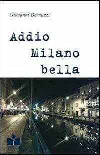 Addio Milano bella - Giovanni Bernuzzi - Libro Happy Hour Edizioni 2014 | Libraccio.it