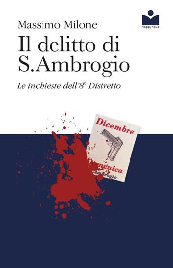 Il delitto di S. Ambrogio. Le inchieste dell'8° distretto - Massimo Milone - Libro Happy Hour Edizioni 2015 | Libraccio.it