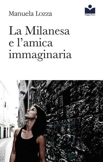La Milanesa e l'amica immaginaria - Manuela Lozza - Libro Happy Hour Edizioni 2015 | Libraccio.it