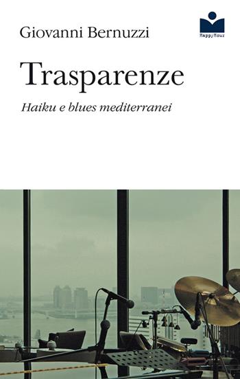 Trasparenze. Haiku e blues mediterranei - Giovanni Bernuzzi - Libro Happy Hour Edizioni 2016 | Libraccio.it