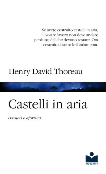 Castelli in aria. Pensieri e aforismi - Henry David Thoreau - Libro Happy Hour Edizioni 2017 | Libraccio.it