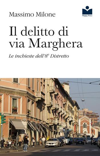 Il delitto di via Marghera. Le inchieste dell'8° distretto - Massimo Milone - Libro Happy Hour Edizioni 2018 | Libraccio.it