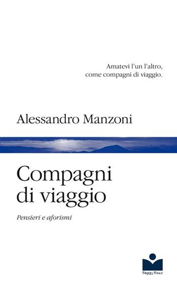 Compagni di viaggio. Pensieri e aforismi - Alessandro Manzoni - Libro Happy Hour Edizioni 2018 | Libraccio.it