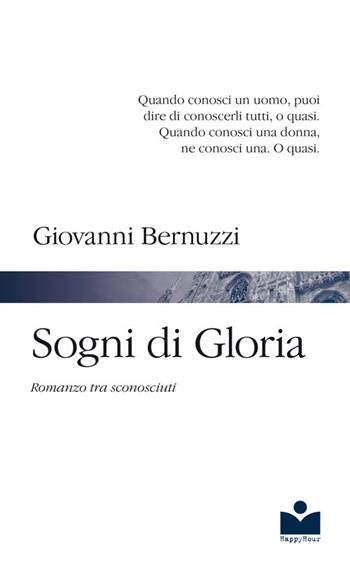 Sogni di Gloria. Romanzo tra sconosciuti - Giovanni Bernuzzi - Libro Happy Hour Edizioni 2019 | Libraccio.it