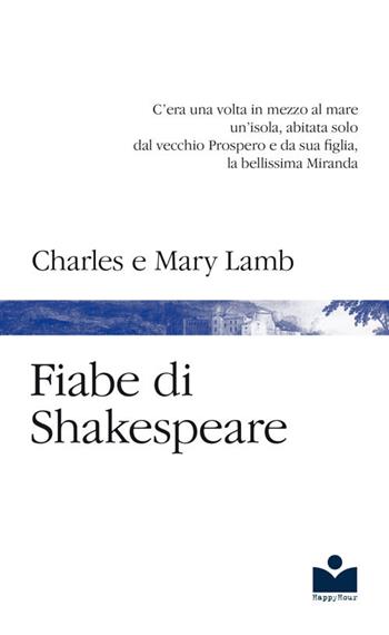 Fiabe di Shakespeare - Charles Lamb, Mary Ann Lamb - Libro Happy Hour Edizioni 2019 | Libraccio.it