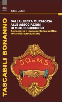 Dalla Libera Muratoria alle associazioni di mutuo soccorso. Democrazia e rappresentanza politica nella Sicilia postunitaria - Cettina Laudani - Libro Bonanno 2012, Tascabili Bonanno. Risorgimento | Libraccio.it
