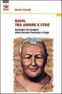 Bach: un grido di dolore, un sospiro d’amore, un palpito di fede - Alessio Cervelli - Libro Bonanno 2013, Fides quaerens intellectum | Libraccio.it