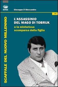 L'assassinio del mago di Tobruk e la misteriosa scomparsa della figlia - Giuseppe D'Alessandro - Libro Bonanno 2013, Scaffale del nuovo millennio | Libraccio.it