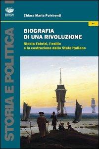 Biografia di una rivoluzione. Nicola Fabrizi, l'esilio e la costruzione dello Stato italiano - Chiara Maria Pulvirenti - Libro Bonanno 2013, Storia e politica | Libraccio.it