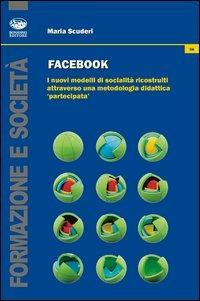 Facebook. I nuovi modelli di socialità ricostruiti attraverso una metodologia didattica «partecipata» - Maria Scuderi - Libro Bonanno 2013, Formazione e società | Libraccio.it