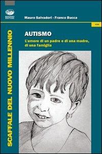 Autismo. L'amore di un padre e di una madre, di una famiglia - Franco Bucca, Mauro Salvadori - Libro Bonanno 2013, Scaffale del nuovo millennio | Libraccio.it