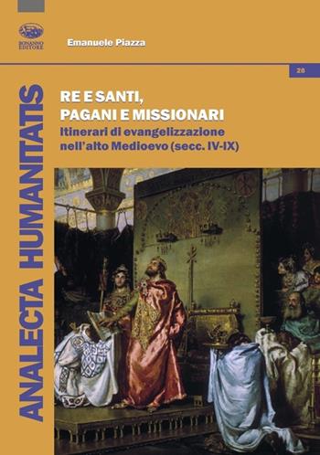 Re e santi, pagani e missionari. Itinerari di evangelizzazione nell'alto Medioevo (secc. IV-IX) - Emanuele Piazza - Libro Bonanno 2013, Analecta humanitatis | Libraccio.it