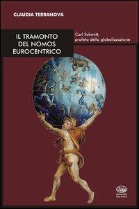 Il tramonto del nomos eurocentrico. Carl Schmitt, profeta della globalizzazione - Claudia Terranova - Libro Bonanno 2013, Le bussole | Libraccio.it