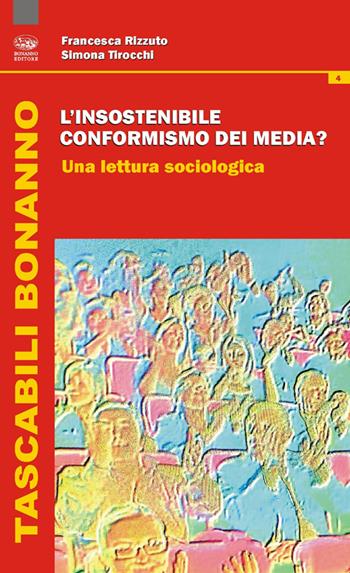 L'insostenibile conformismo dei media? Una lettura sociologica - Francesca Rizzuto, Simona Tirocchi - Libro Bonanno 2013, Tascabili Bonanno. Sociologia | Libraccio.it