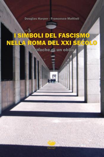 I simboli del fascismo nella Roma del XXI secolo. Cronache di un oblio - Douglas Harper, Francesco Mattioli - Libro Bonanno 2014, Varia | Libraccio.it