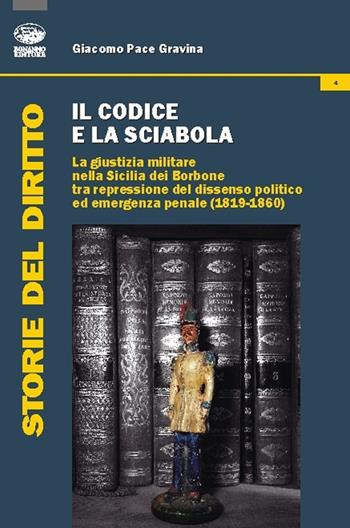 Il codice e la sciabola. La giustizia militare nella Sicilia dei Borbone tra repressione del dissenso politico ed emergenza penale (1819-1860) - Giacomo Pace Gravina - Libro Bonanno 2014, Storia del diritto | Libraccio.it