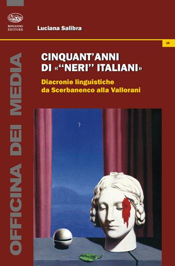 Cinquant'anni di «neri italiani». Diacronie linguistiche da Scerbanenco alla Vallorani - Luciana Salibra - Libro Bonanno 2014, Officina dei media | Libraccio.it