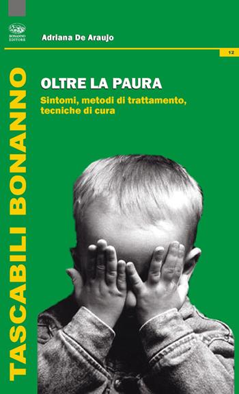 Oltre la paura. Sintomi e metodi di trattamento. Tecniche per curarla - Adriana De Araujo - Libro Bonanno 2014, Tascabili Bonanno. Psicologia | Libraccio.it