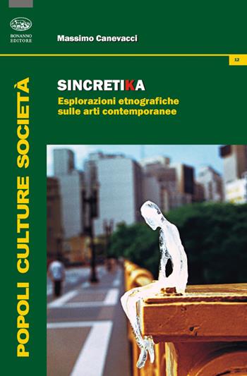 Sincretika. Esplorazioni etnografiche sulle arti contemporanee - Massimo Canevacci - Libro Bonanno 2014, Popoli culture società | Libraccio.it
