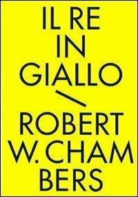 Il re in giallo e altri racconti. Tutti i racconti fantastici - Robert W. Chambers - Libro Edizioni Hypnos 2010, Biblioteca dell'immaginario | Libraccio.it