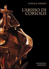 L'abisso di Coriolis - Lukha B. Kremo - Libro Edizioni Hypnos 2014, Mirabilia | Libraccio.it