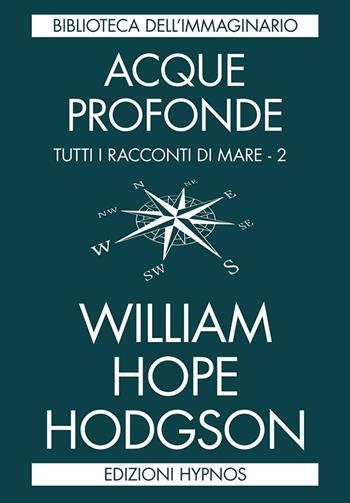 Acque profonde. Tutti i racconti di mare. Vol. 2 - William Hope Hodgson - Libro Edizioni Hypnos 2018, Biblioteca dell'immaginario | Libraccio.it