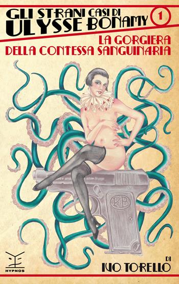 La gorgiera della contessa sanguinaria. Gli strani casi di Ulysse Bonamy. Vol. 1 - Ivo Torello - Libro Edizioni Hypnos 2019 | Libraccio.it