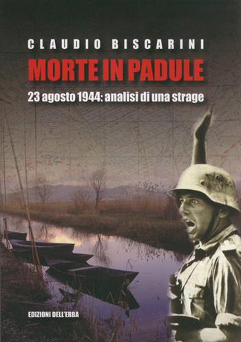 Morte in palude. 23 agosto 1944. Analisi di una strage - Claudio Biscarini - Libro Edizioni dell'Erba 2015, Gli studi | Libraccio.it