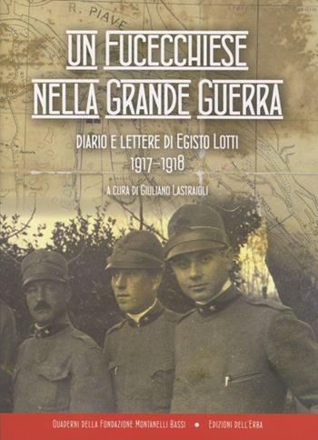 Un fucecchiese nella grande guerra. Diario e lettere di Egisto Lotti 1917-1918 - Egisto Lotti - Libro Edizioni dell'Erba 2015, Quaderni Fondazione Montanelli Bassi | Libraccio.it