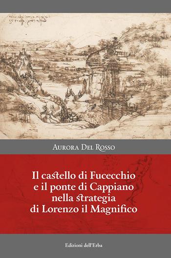 Il castello di Fucecchio e il ponte di Cappiano nella strategia di Lorenzo il Magnifico - Aurora Del Rosso - Libro Edizioni dell'Erba 2019 | Libraccio.it