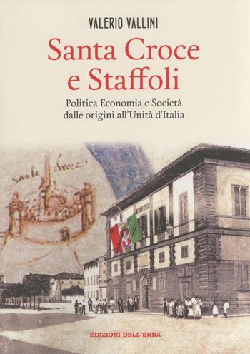 Santa Croce e Staffoli. Politica, economia e società dalle origini all'Unità d'Italia - Valerio Vallini - Libro Edizioni dell'Erba 2021, Gli studi | Libraccio.it