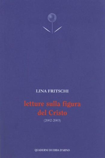 Letture sulla figura del Cristo (2002-2003) - Lina Fritschi - Libro Edizioni dell'Erba 2021, Quaderni di Erba d'Arno | Libraccio.it