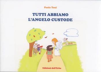 Tutti abbiamo l'angelo custode - Paola Toni - Libro Edizioni dell'Erba 2021 | Libraccio.it