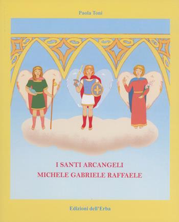 I santi arcangeli: Michele, Gabriele, Raffaele - Paola Toni - Libro Edizioni dell'Erba 2022 | Libraccio.it