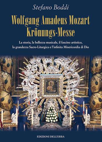 Wolfgang Amadeus Mozart Krönungs-Messe. La storia, la bellezza musicale, il fascino artistico, la grandezza sacro-liturgica e l'infinita misericordia di Dio - Stefano Boddi - Libro Edizioni dell'Erba 2022 | Libraccio.it